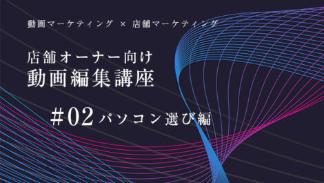 店舗オーナー向け動画編集講座#02 パソコン選び編